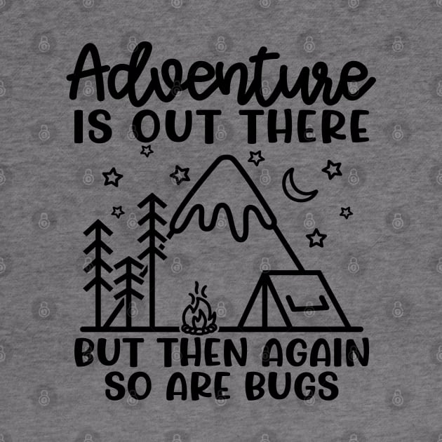 Adventure Is Out There But So Are Bugs Camping Funny by GlimmerDesigns